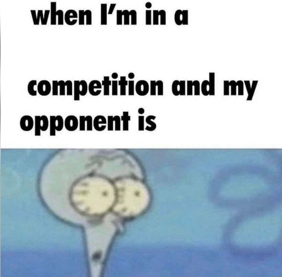 whe i'm in a competition and my opponent is blank meme template